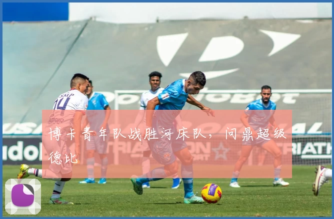 博卡青年队战胜河床队，问鼎超级德比
