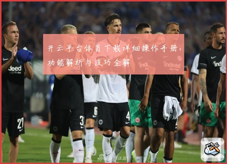 开云平台体育下载详细操作手册，功能解析与技巧全解