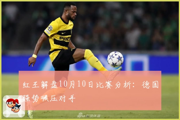红王解盘10月10日比赛分析：德国强势碾压对手